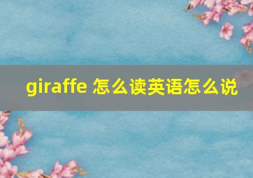 giraffe 怎么读英语怎么说